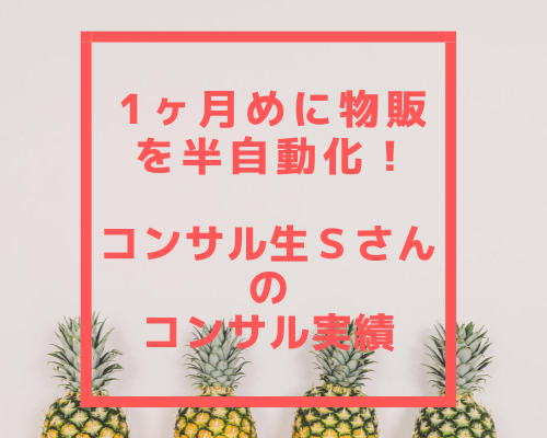 コンサル1ヶ月めに物販を半自動化！コンサル生Ｓさん【メーカー仕入れコンサル実績】