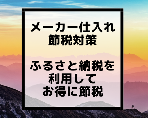 メーカー仕入れ節税対策！ふるさと納税を利用してお得に節税